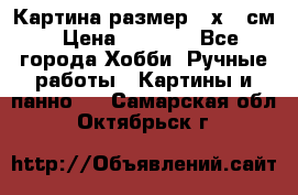 Картина размер 40х60 см › Цена ­ 6 500 - Все города Хобби. Ручные работы » Картины и панно   . Самарская обл.,Октябрьск г.